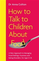 Anna Colton, Anna (Dr.) Colton, Dr Anna Colton - How to Talk to Children About Food