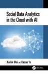 Xuebin Wei, Xuebin Ye Wei, Xinyue Ye - Social Data Analytics in the Cloud With Ai