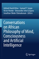 Aribiah David Attoe, Jonathan Okeke Chimakonam, Victor Nweke, Victor Nweke et al, Segun Samuel Temitope, Segun Samuel Temitope... - Conversations on African Philosophy of Mind, Consciousness and Artificial Intelligence