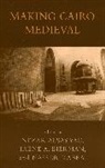 Nezar Bierman Alsayyad, Nezar Alsayyad, AlSayyad Nezar, Irene A. Bierman, Bierman Irene A., Nasser Rabbat... - Making Cairo Medieval