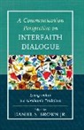 Daniel S. Brown, Daniel S. Brown, Daniel S. Jr. Brown, Daniel S. Brown Jr. - Communication Perspective on Interfaith Dialogue