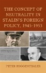 Peter Ruggenthaler - Concept of Neutrality in Stalin''s Foreign Policy, 19451953