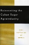 Jorge F. Alvarez Perez-Lopez, José Alvarez, Jorge F. Pérez-López - Reinventing the Cuban Sugar Agroindustry