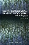 Anne Raffin - Youth Mobilization in Vichy Indochina and Its Legacies, 1940 to 1970