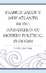 Kimberly Hurd Hale - Francis Bacon s New Atlantis in the Foundation of Modern Political