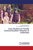 Dr. Lucy Pujasari Supratman, Lucy Pujasari Supratman, Aep Wahyudin, Dr. Aep Wahyudin - Case Studies on Family Communication Theories in Indonesia