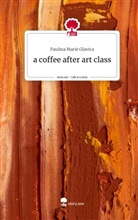 Paulina Marie Glavica - a coffee after art class. Life is a Story - story.one