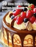 Kelly Johnson - 50 Ultra French Cake Recipes for Home