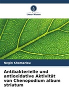 Negin Khomarlou - Antibakterielle und antioxidative Aktivität von Chenopodium album striatum