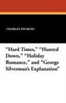 Charles Dickens - "Hard Times," "Hunted Down," "Holiday Romance," and "George Silverman's Explanation"