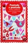 Jane Bull - Puntada a puntada : bordado, patchwork, punto, técnicas de tapiz, ganchillo