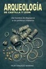 Pilar González Serrano - Arqueología de Castilla y León : del hombre de Atapuerca a los primeros cristianos