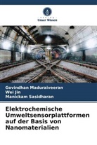 Wei Jin, Govindhan Maduraiveeran, Mani Sasidharan, Manickam Sasidharan - Elektrochemische Umweltsensorplattformen auf der Basis von Nanomaterialien