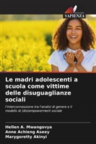 Anne Achieng Aseey, Marygoretty Akinyi, Hellen A. Mwangovya - Le madri adolescenti a scuola come vittime delle disuguaglianze sociali