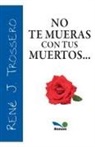 René Juan Trossero - No te mueras con tus muertos