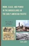 Evan Lampe, Lampe Evan - Work, Class, and Power in the Borderlands of the Early American Pacifi
