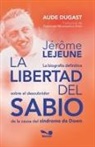 Aude Dugast - Jérôme Lejeune - La libertad del sabio