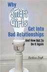 Barbara Leigh - Why Smart Girls Get Into Bad Relationships and How Not To Do It Again