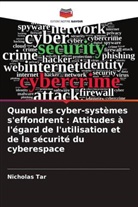 Nicholas Tar - Quand les cyber-systèmes s'effondrent : Attitudes à l'égard de l'utilisation et de la sécurité du cyberespace