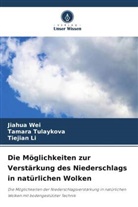 Tiejian Li, Tamara Tulaykova, Jiahua Wei - Die Möglichkeiten zur Verstärkung des Niederschlags in natürlichen Wolken