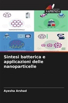 Ayesha Arshad - Sintesi batterica e applicazioni delle nanoparticelle