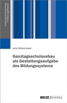 Jana Berkemeyer - Ganztagsschulausbau als Gestaltungsaufgabe des Bildungssystems