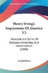 Joseph Hatton - Henry Irving's Impressions Of America V2