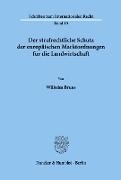 Wilhelm Bruns - Der strafrechtliche Schutz der europäischen Marktordnungen für die Landwirtschaft. Dissertationsschrift