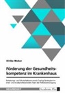 Ulrike Weber - Förderung der Gesundheitskompetenz im Krankenhaus. Belastungs- und Schutzfaktoren sowie Coping-Strategien im inter- und multiprofessionellen Team der Palliativversorgung