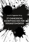 Mareike Tegtmeier-Wang - 27 chinesische Schriftzeichen für Tätigkeitswörter