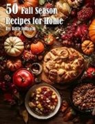 Kelly Johnson - 50 Fall Season Recipes for Home