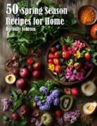 Kelly Johnson - 50 Spring Season Recipes for Home