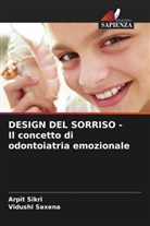 Vidushi Saxena, Arpit Sikri - DESIGN DEL SORRISO - Il concetto di odontoiatria emozionale