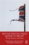 Howard J. Booth, Booth Howard J., Robert Spencer, Robert Booth Spencer, Spencer Robert, Anastasia Valassopoulos... - British Writing From Empire to Brexit