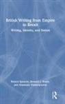 Howard J. Booth, Booth Howard J., Robert Spencer, Robert Booth Spencer, Spencer Robert, Anastasia Valassopoulos... - British Writing From Empire to Brexit