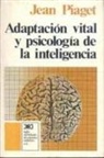 Jean Piaget - Adaptación vital y psicología de la inteligencia