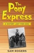 Sam Rogers - The Pony Express A History Just for Kids!