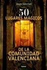 Jorge Sánchez Lamadrid - 50 lugares mágicos de la Comunidad Valenciana