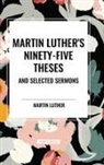 Martin Luther - Martin Luther's Ninety-Five Theses and Selected Sermons