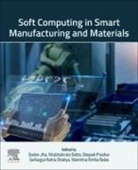 Shubhabrata Datta, Datta Shubhabrata, Valentina Emilia Balas, Sudan Jha, Deepak Prashar, Sarbagya Ratna Shakya... - Soft Computing in Smart Manufacturing and Materials