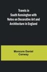 Moncure Daniel Conway - Travels in South Kensington with Notes on Decorative Art and Architecture in England