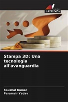 Kaushal Kumar, Paramvir Yadav - Stampa 3D: Una tecnologia all'avanguardia