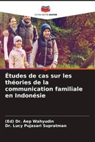 (Ed) Aep Wahyudin, (Ed) Dr. Aep Wahyudin, Dr. Lucy Pujasari Supratman, Lucy Pujasari Supratman - Études de cas sur les théories de la communication familiale en Indonésie