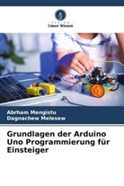 Dagnachew Melesew, Abrham Mengistu - Grundlagen der Arduino Uno Programmierung für Einsteiger