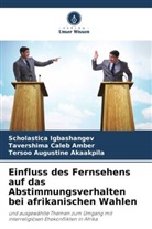 A, Tersoo Augustine Akaakpila, Tavershima Caleb Amber, Scholastica Igbashangev - Einfluss des Fernsehens auf das Abstimmungsverhalten bei afrikanischen Wahlen