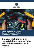 Donald Terungwa Ajekwe, David Aondofa Orayimam, Uk, Nicodemus Ukanaaka - Die Auswirkungen der Industrialisierung auf das Wirtschaftswachstum in Afrika