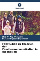 (Ed) Aep Wahyudin, (Ed) Dr Aep Wahyudin, (Ed) Dr. Aep Wahyudin, Dr Lucy Pujasari Supratman, Dr. Lucy Pujasari Supratman, Lucy Pujasari Supratman - Fallstudien zu Theorien der Familienkommunikation in Indonesien