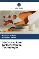Kaushal Kumar, Paramvir Yadav - 3D-Druck: Eine fortschrittliche Technologie