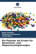 Arshia Berry, Rohit Chauhan, Muhammad Shaharyar - Ein Polymer als Ersatz für Aluminium- und Magnesiumlegierungen