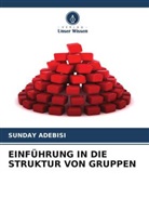 Sunday Adebisi - EINFÜHRUNG IN DIE STRUKTUR VON GRUPPEN